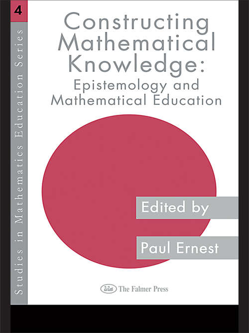 Constructing Mathematical Knowledge: Epistemology and Mathematics Education (Studies In Mathematics Education Ser. #No. 4)