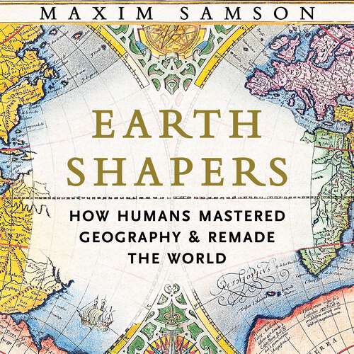 Book cover of Earth Shapers: How Humans Mastered Geography and Remade the World
