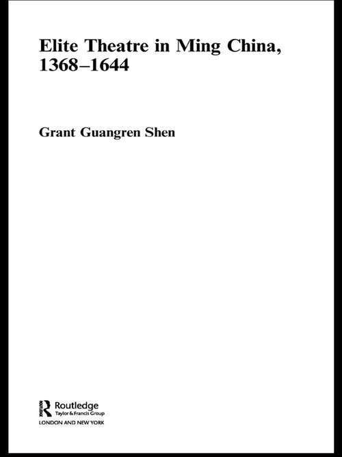 Book cover of Elite Theatre in Ming China, 1368-1644 (Routledge Studies in the Early History of Asia)
