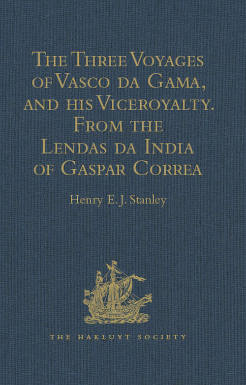 The Three Voyages of Vasco da Gama, and his Viceroyalty from the Lendas da India of Gaspar Correa: Accompanied by Original Documents (Hakluyt Society, First Series)