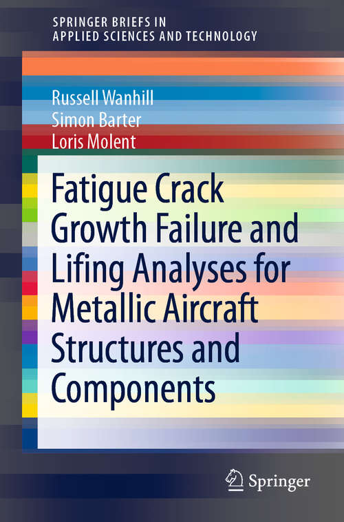 Fatigue Crack Growth Failure and Lifing Analyses for Metallic Aircraft Structures and Components (SpringerBriefs in Applied Sciences and Technology)