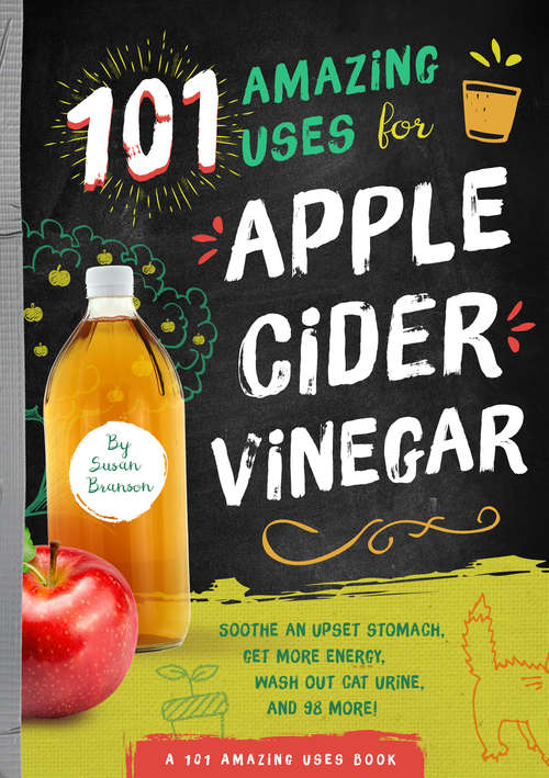 Book cover of 101 Amazing Uses for Apple Cider Vinegar: Soothe An Upset Stomach, Get More Energy, Wash Out Cat Urine and 98 More! (101 Amazing Uses #1)