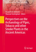 Perspectives on the Archaeology of Pipes, Tobacco and other Smoke Plants in the Ancient Americas (Interdisciplinary Contributions to Archaeology)