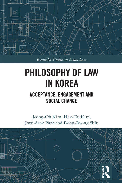 Philosophy of Law in Korea: Acceptance, Engagement and Social Change (Routledge Studies in Asian Law)