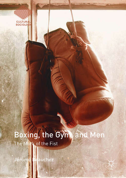 Book cover of Boxing, the Gym, and Men: The Mark of the Fist (1st ed. 2018) (Cultural Sociology)