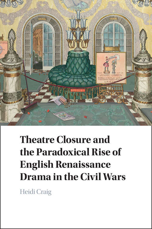 Book cover of Theatre Closure and the Paradoxical Rise of English Renaissance Drama in the Civil Wars