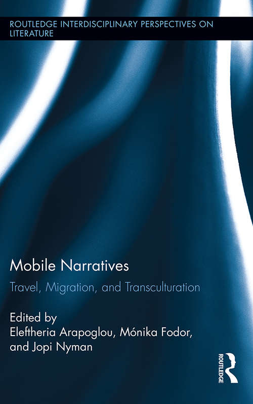 Mobile Narratives: Travel, Migration, and Transculturation (Routledge Interdisciplinary Perspectives on Literature #18)