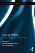 Noah as Antihero: Darren Aronofsky’s Cinematic Deluge (Routledge Studies in Religion and Film)