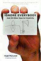 Book cover of Ignore Everybody: And 39 Other Keys to Creativity
