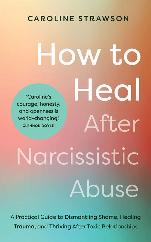Book cover of How to Heal After Narcissistic Abuse: A Practical Guide to Dismantling Shame, Healing Trauma, and Thriving After Toxic  Relationships