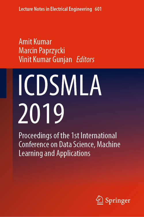 ICDSMLA 2019: Proceedings of the 1st International Conference on Data Science, Machine Learning and Applications (Lecture Notes in Electrical Engineering #601)