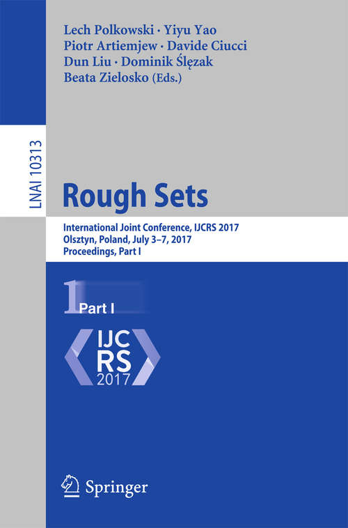 Rough Sets: International Joint Conference, IJCRS 2017, Olsztyn, Poland, July 3–7, 2017, Proceedings, Part I (Lecture Notes in Computer Science #10313)