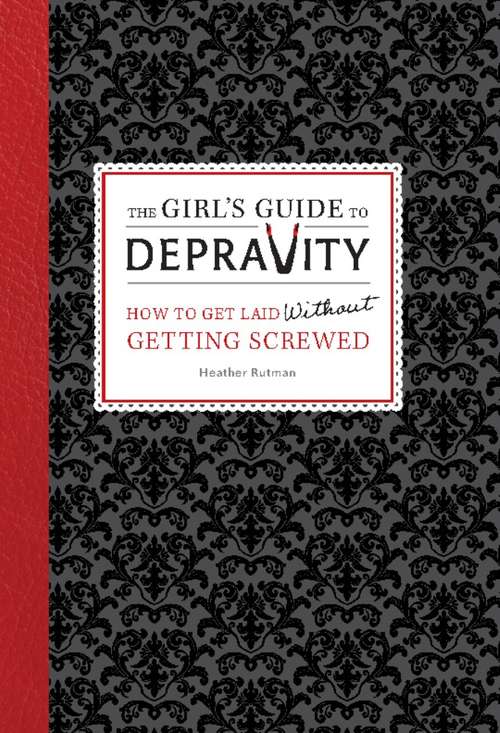 Book cover of The Girl's Guide to Depravity: How to Get Laid Without Getting Screwed