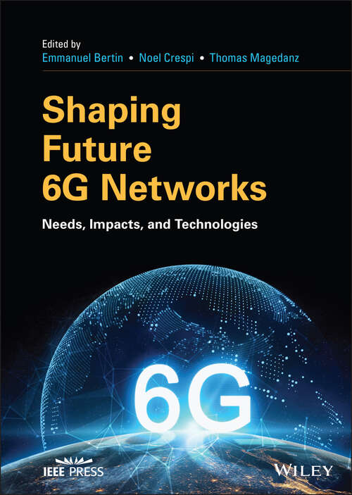 Shaping Future 6G Networks: Needs, Impacts, and Technologies (IEEE Press)