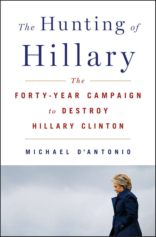 Book cover of The Hunting of Hillary: The Forty-Year Campaign to Destroy Hillary Clinton