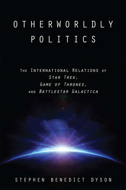 Book cover of Otherworldly Politics: The International Relations of Star Trek, Game of Thrones, and Battlestar Galactica