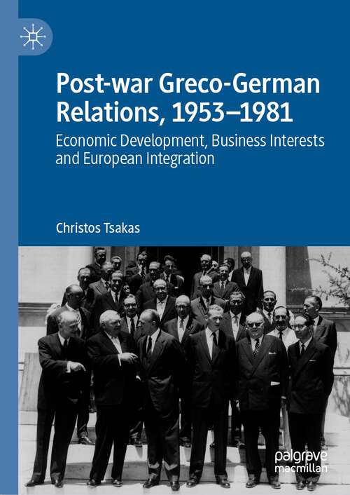 Book cover of Post-war Greco-German Relations, 1953–1981: Economic Development, Business Interests and European Integration (1st ed. 2022)