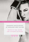 Queering Masculinities in Language and Culture (Palgrave Studies In Language, Gender And Sexuality Ser.)