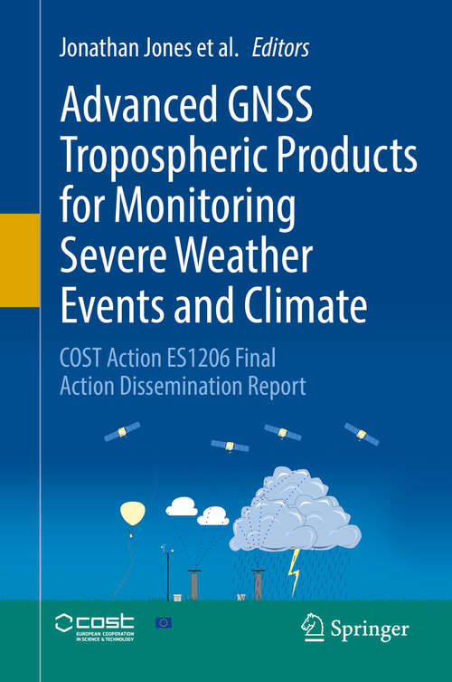 Advanced GNSS Tropospheric Products for Monitoring Severe Weather Events and Climate: COST Action ES1206 Final Action Dissemination Report