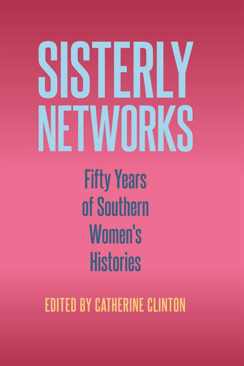 Sisterly Networks: Fifty Years of Southern Women's Histories (Frontiers of the American South)