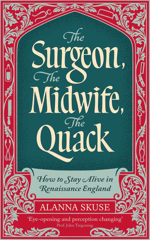 Book cover of The Surgeon, The Midwife, The Quack: How to Stay Alive in Renaissance England