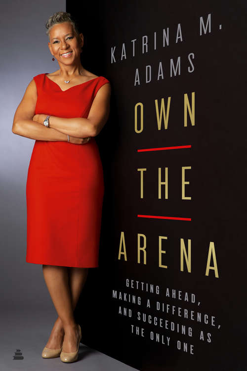 Book cover of Own the Arena: Getting Ahead, Making a Difference, and Succeeding as the Only One