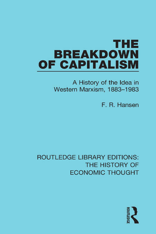 The Breakdown of Capitalism: A History of the Idea in Western Marxism, 1883-1983 (Routledge Library Editions: The History of Economic Thought)