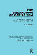 The Breakdown of Capitalism: A History of the Idea in Western Marxism, 1883-1983 (Routledge Library Editions: The History of Economic Thought)