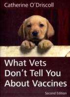 What Vets Don't Tell You about Vaccines (2nd edition)