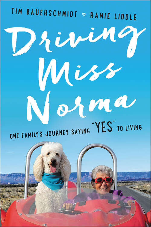 Book cover of Driving Miss Norma: One Family's Journey Saying "Yes" to Living