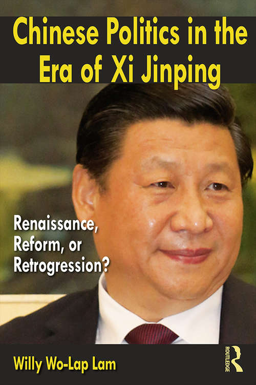 Chinese Politics in the Era of Xi Jinping: Renaissance, Reform, or Retrogression?