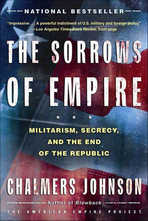 Book cover of The Sorrows of Empire: Militarism, Secrecy, and the End of the Republic (The American Empire Project)