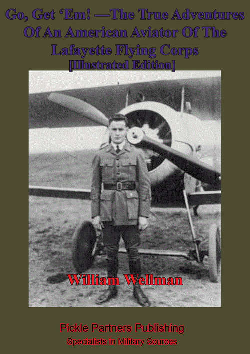 Book cover of Go, Get ‘Em! —The True Adventures Of An American Aviator Of The Lafayette Flying Corps - [Illustrated Edition]: Who Was The Only Yankee Flyer Fighting Over General Pershing’s Boys Of The Rainbow Division In Lorraine