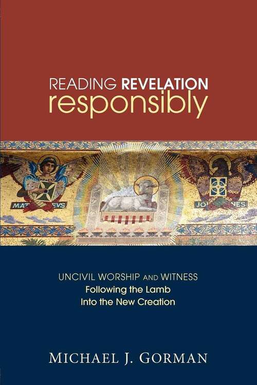 Book cover of Reading Revelation Responsibly: Uncivil Worship And Witness: Following The Lamb Into The New Creation