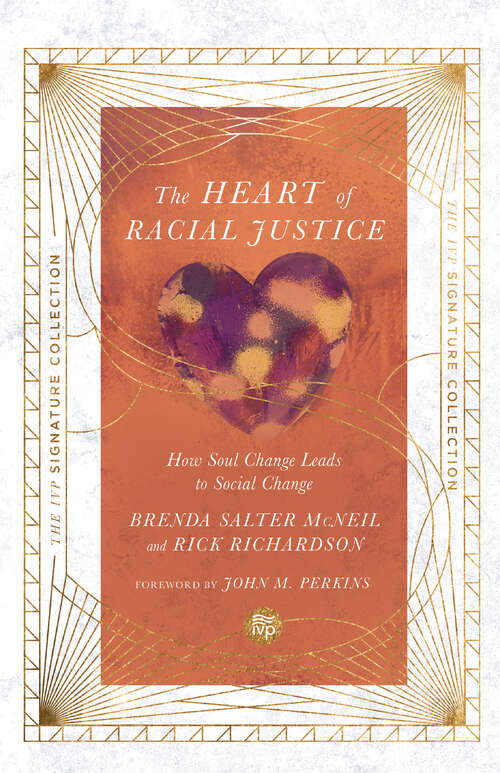 The Heart of Racial Justice: How Soul Change Leads to Social Change (The IVP Signature Collection)