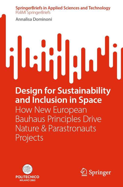 Book cover of Design for Sustainability and Inclusion in Space: How New European Bauhaus Principles Drive Nature & Parastronauts Projects (2024) (SpringerBriefs in Applied Sciences and Technology)