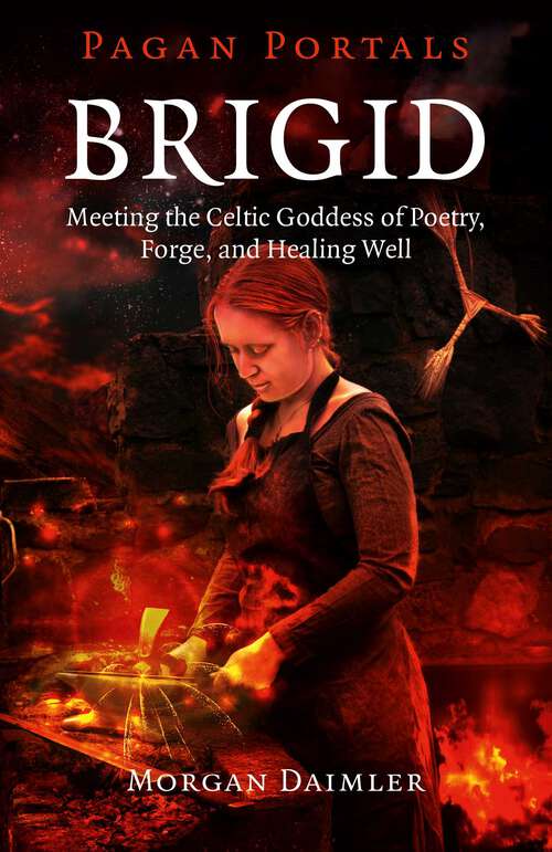 Book cover of Pagan Portals - Brigid: Meeting The Celtic Goddess Of Poetry, Forge, And Healing Well