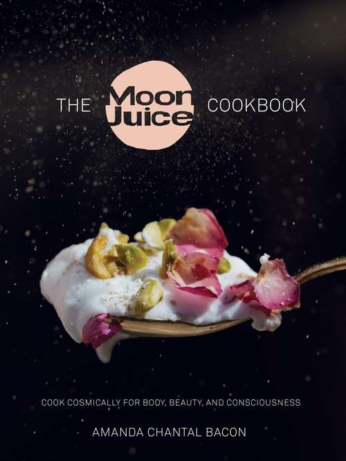 Book cover of The Moon Juice Cookbook: Cosmic Alchemy for a Thriving Body, Beauty, and Consciousness