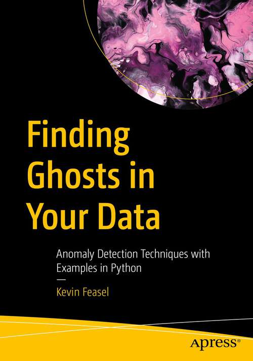 Book cover of Finding Ghosts in Your Data: Anomaly Detection Techniques with Examples in Python (1st ed.)