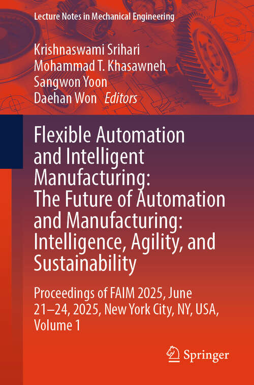 Book cover of Flexible Automation and Intelligent Manufacturing: Proceedings of FAIM 2025, June 21–24, 2025, New York City, NY, USA, Volume 1 (Lecture Notes in Mechanical Engineering)