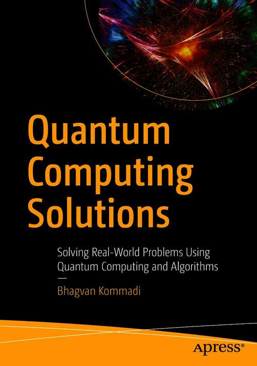 Book cover of Quantum Computing Solutions: Solving Real-World Problems Using Quantum Computing and Algorithms (1st ed.)