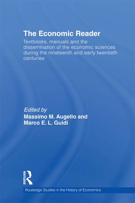 The Economic Reader: Textbooks, Manuals and the Dissemination of the Economic Sciences during the 19th and Early 20th Centuries. (Routledge Studies In The History Of Economics Ser.)