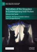 Narratives of the Unspoken in Contemporary Irish Fiction: Silences that Speak (New Directions in Irish and Irish American Literature)