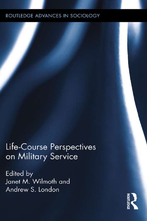Life Course Perspectives on Military Service: Life Course Perspectives On Military Service (Routledge Advances in Sociology #83)
