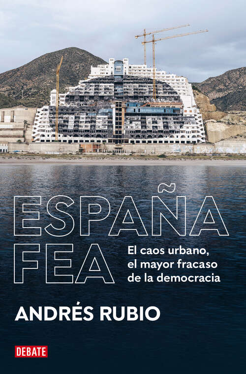 Book cover of España fea: El caos urbano, el mayor fracaso de la democracia