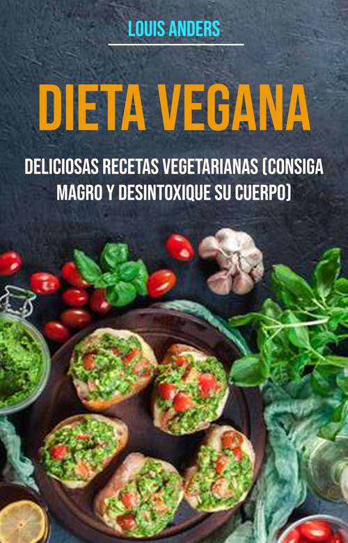 Book cover of Dieta vegana (consiga magro y desintoxique su cuerpo): Deliciosas Recetas Veganas (Adelgaza y Desintoxica tu Cuerpo)