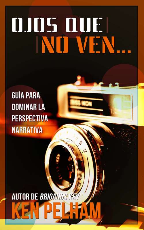 Book cover of Ojos que no ven… Guía para dominar la perspectiva narrativa