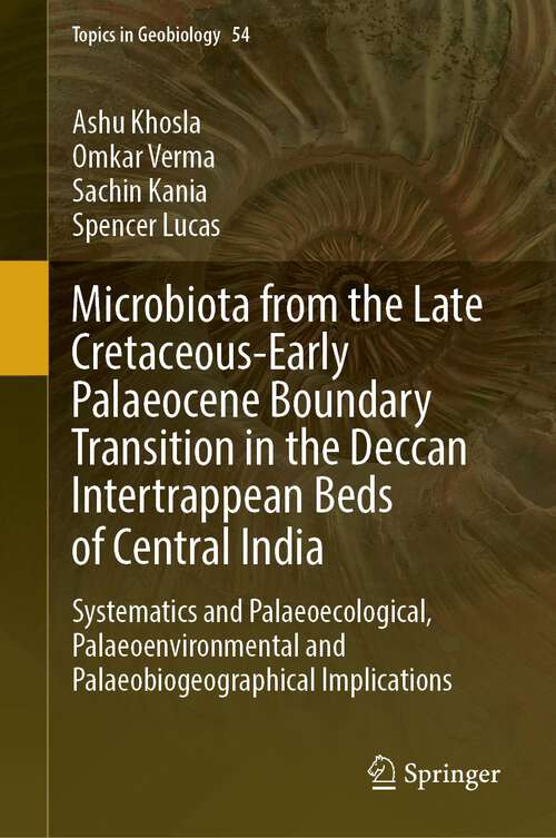 Book cover of Microbiota from the Late Cretaceous-Early Palaeocene Boundary Transition in the Deccan Intertrappean Beds of Central India: Systematics and Palaeoecological, Palaeoenvironmental and Palaeobiogeographical Implications (1st ed. 2023) (Topics in Geobiology #54)