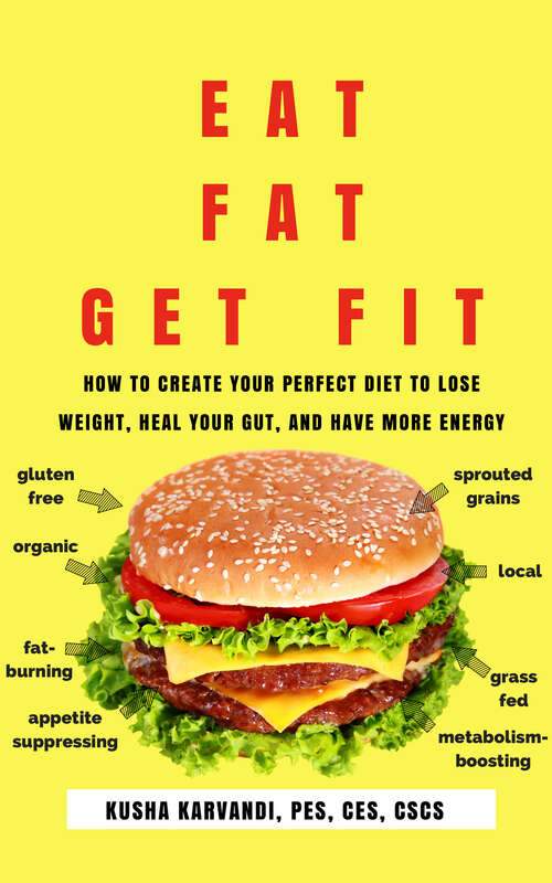 Book cover of Eat Fat, Get Fit: How to Create Your Perfect Diet to Lose Weight, Heal Your Gut, and Have More Energy