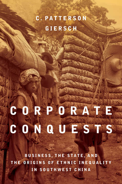 Corporate Conquests: Business, the State, and the Origins of Ethnic Inequality in Southwest China